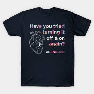 Funny Adenosine Nurse Shirt, Have you tried turning it off and on again? T-Shirt